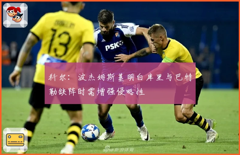 科尔：波杰姆斯基明白库里与巴特勒缺阵时需增强侵略性