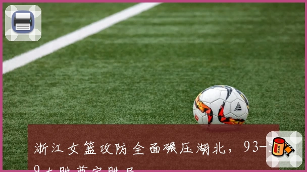 浙江女篮攻防全面碾压湖北，93-59大胜奠定胜局