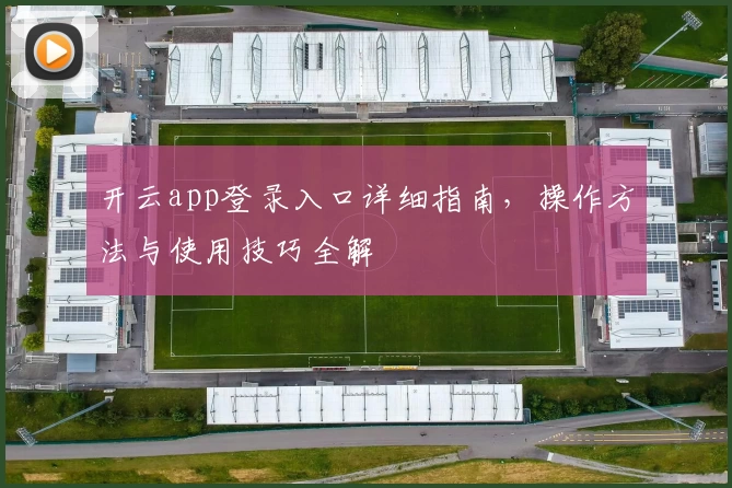开云app登录入口详细指南，操作方法与使用技巧全解